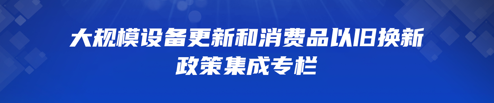大規(guī)模設(shè)備更新和消費品以舊換新政策集成直達專欄
