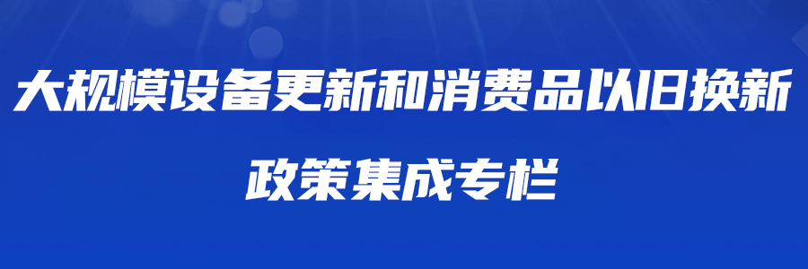 大規(guī)模設(shè)備更新和消費(fèi)品以舊換新政策集成