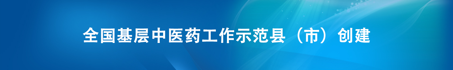全國基層中醫(yī)藥工作示范縣（市）創(chuàng)建